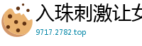 入珠刺激让女人欲仙欲死，高潮不断爽翻天！伦理三级